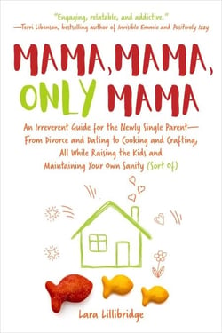 Mama, Mama, Only Mama - An Irreverent Guide for the Newly Single Parent—From Divorce and Dating to Cooking and Crafting, All While Raising the Kids and Maintaining Your Own Sanity (Sort Of)