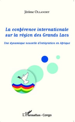 La conférence internationale sur la région des Grands Lacs - Une dynamique nouvelle d'intégration en Afrique