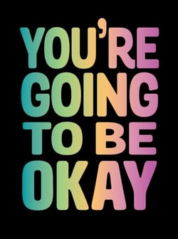 You're Going to Be Okay - Positive Quotes on Kindness, Love and Togetherness