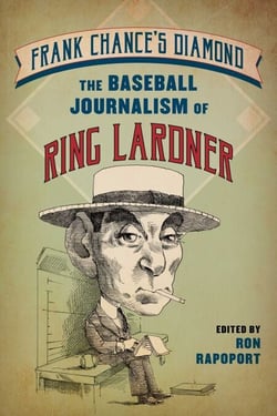 Frank Chance's Diamond - The Baseball Journalism of Ring Lardner