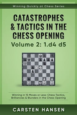 Winning Quickly at Chess: Catastrophes &amp; Tactics in the Chess Opening - Volume 2: 1 d4 d5 - Winning Quickly at Chess Series, #2