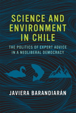 Science and Environment in Chile - The Politics of Expert Advice in a Neoliberal Democracy