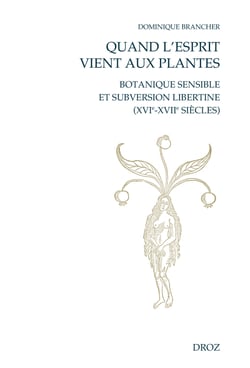 Quand l'esprit vient aux plantes - Botanique sensible et subversion libertine (XVIe-XVIIe siècles)