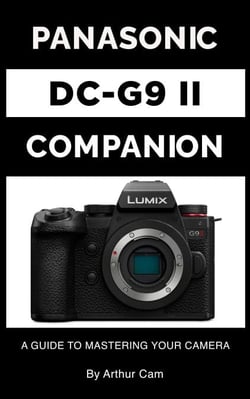 Panasonic Lumix DC-G9 II Companion: A Guide to Mastering Your Camera