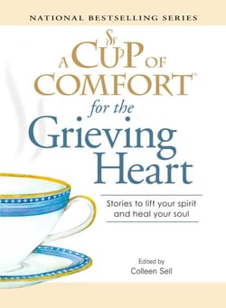 A Cup of Comfort for the Grieving Heart - Stories to lift your spirit and heal your soul