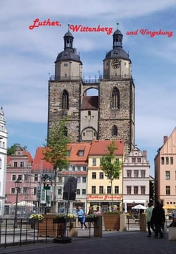 Luther, Wittenberg und Umgebung - Wie die Reformation entstand