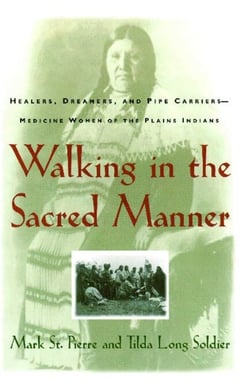 Walking in the Sacred Manner - Healers, Dreamers, and Pipe Carriers--Medicine Wom