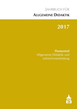 Jahrbuch für Allgemeine Didaktik 2017 - Thementeil: Allgemeine Didaktik und Lehrer/innenbildung