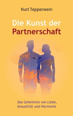 Die Kunst der Partnerschaft - Das Geheimnis von Liebe, Sexualität und Harmonie