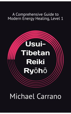 Usui-Tibetan Reiki Ryoho: A Comprehensive Guide to Modern Energy Healing, Level 1