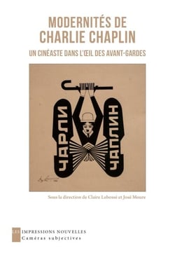 Modernités de Charlie Chaplin - Un cinéaste dans l’œil des avant-gardes