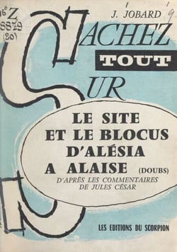 Le site et le blocus d'Alésia à Alaise (Doubs) - D'après les "Commentaires" de Jules César