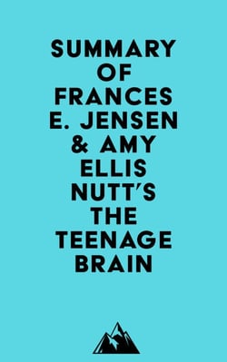 Summary of Frances E. Jensen &amp; Amy Ellis Nutt's The Teenage Brain