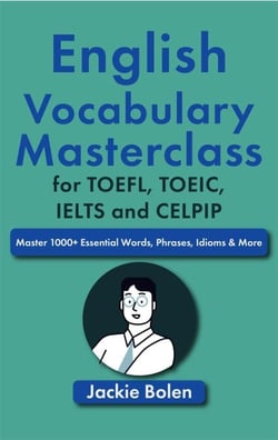 English Vocabulary Masterclass for TOEFL, TOEIC, IELTS and CELPIP: Master 1000+ Essential Words, Phrases, Idioms &amp; More
