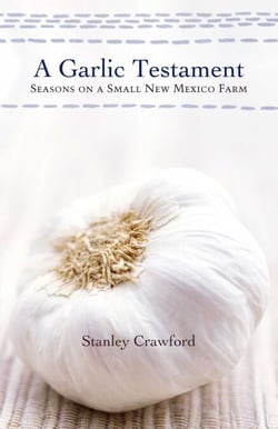 A Garlic Testament - Seasons on a Small New Mexico Farm