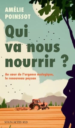 Qui va nous nourrir ? - Au cœur de l’urgence écologique, le renouveau paysan