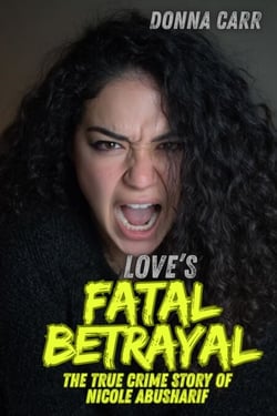 Love's Fatal Betrayal : The True Crime Story of Nicole Abusharif
