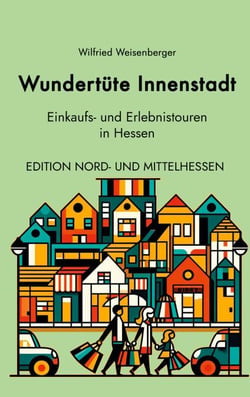 Wundertüte Innenstadt (2) - Einkaufs- und Erlebnistouren in Hessen (Edition Nord- und Mittelhessen)