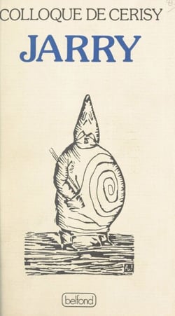 Alfred Jarry - Colloque du Centre culturel international de Cerisy-la-Salle, du 27 août au 6 septembre 1981