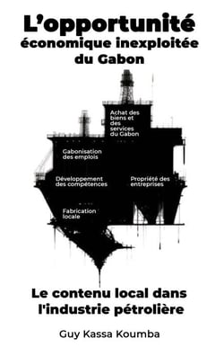 L'Opportunité économique inexploitée du Gabon - Le contenu local dans l'industrie pétrolière : l'urgence d'agir maintenant