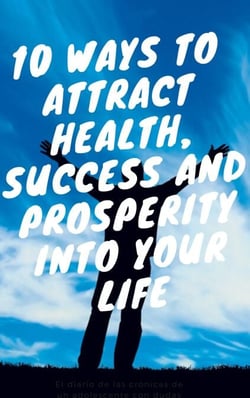10 ways to attract health, succes and prosperity into your life