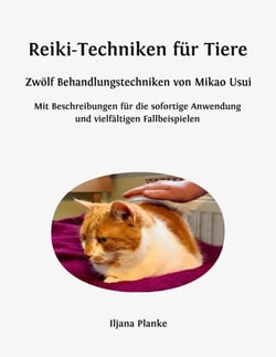 Reiki-Techniken für Tiere - Zwölf Behandlungstechniken von Mikao Usui - Mit Beschreibungen für die sofortige Anwendung und vielfältigen Fallbeispielen