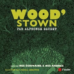 Wood’stown - suivi de Des écrivains &amp; des arbres