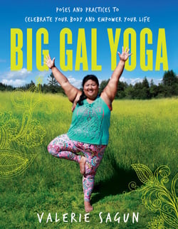 Big Gal Yoga - Poses and Practices to Celebrate Your Body and Empower Your Life