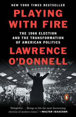 Playing with Fire - The 1968 Election and the Transformation of American Politics