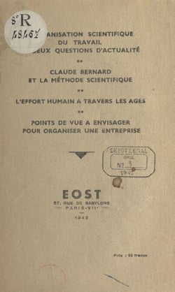L'Organisation scientifique du travail et deux questions d'actualité - Suivi de Claude Bernard et la méthode scientifique - L'effort humain à travers les âges - Points de vue à envisager pour organiser une entreprise