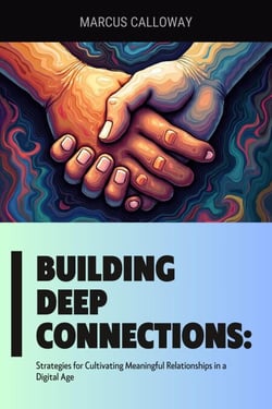 Building Deep Connections: Strategies for Cultivating Meaningful Relationships in a Digital Age