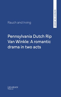 Pennsylvania Dutch Rip Van Winkle: A romantic drama in two acts