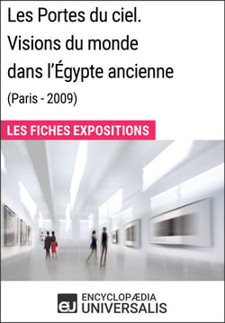 Les Portes du ciel. Visions du monde dans l'Égypte ancienne (Paris - 2009) - Les Fiches Exposition d'Universalis