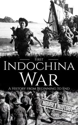 First Indochina War: A History from Beginning to End - Vietnam War