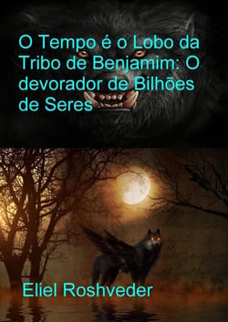 O Tempo é o Lobo da Tribo de Benjamim: O Devorador de Bilhões de Seres - Mundos Paralelos e Dimensões, #23