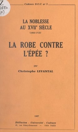 La Robe contre l'Épée ? La noblesse au XVIIe siècle, 1600-1715