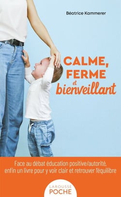 Calme, ferme et bienveillant - Ce qu'il faut savoir pour que les enfants soient heureux... et les parents aussi !