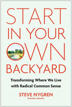 Start in Your Own Backyard - Transforming Where We Live with Radical Common Sense