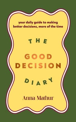 The Good Decision Diary - Your daily guide to making better decisions, more of the time