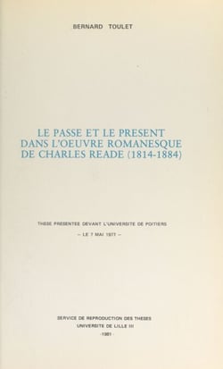 Le passé et le présent dans l'œuvre romanesque de Charles Reade (1814-1884) - Thèse présentée devant l'Université de Poitiers, le 7 mai 1977