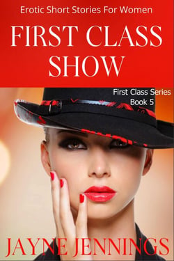 First Class Show - Erotic Short Stories For Women - First Class Series, #5