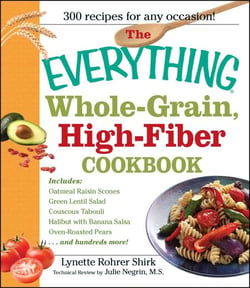 The Everything Whole Grain, High Fiber Cookbook - Delicious, heart-healthy snacks and meals the whole family will love