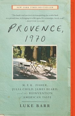 Provence, 1970 - M.F.K. Fisher, Julia Child, James Beard, and the Reinvention of American Taste