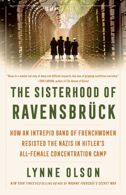 The Sisterhood of Ravensbrück - How an Intrepid Band of Frenchwomen Resisted the Nazis in Hitler's All-Female Concentration Camp