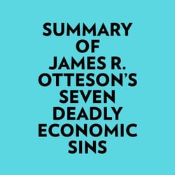 Summary of James R. Otteson's Seven Deadly Economic Sins
