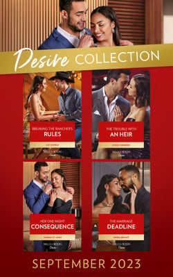 The Desire Collection September 2023 – 4 Books in 1 - Breaking the Rancher's Rules (Texas Cattleman's Club: Diamonds &amp; Dating App) / The Trouble with an Heir / Her One Night Consequence / The Marriage Deadline