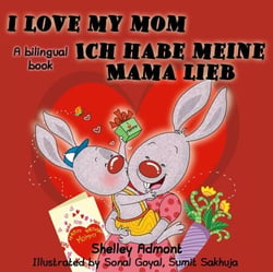 I Love My Mom Ich habe meine Mama lieb - English German Bilingual Collection