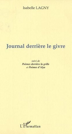 JOURNAL DERRIÈRE LE GIVRE - Suivi de Poèmes derrière la grille et Poèmes d�Alya
