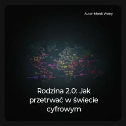 Rodzina 2.0: Jak przetrwać w świecie cyfrowym