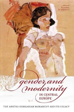 Gender and Modernity in Central Europe - The Austro-Hungarian Monarchy and Its Legacy